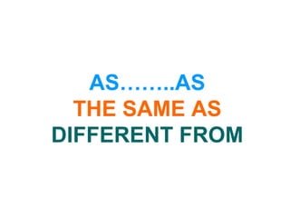 AS……..AS THE SAME AS DIFFERENT FROM 