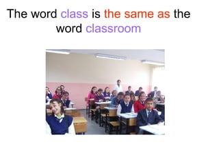 The word  class  is  the same as  the word   classroom 