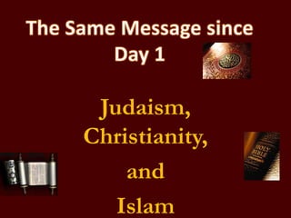 The Same Message since Day 1 Judaism, Christianity,  and  Islam 