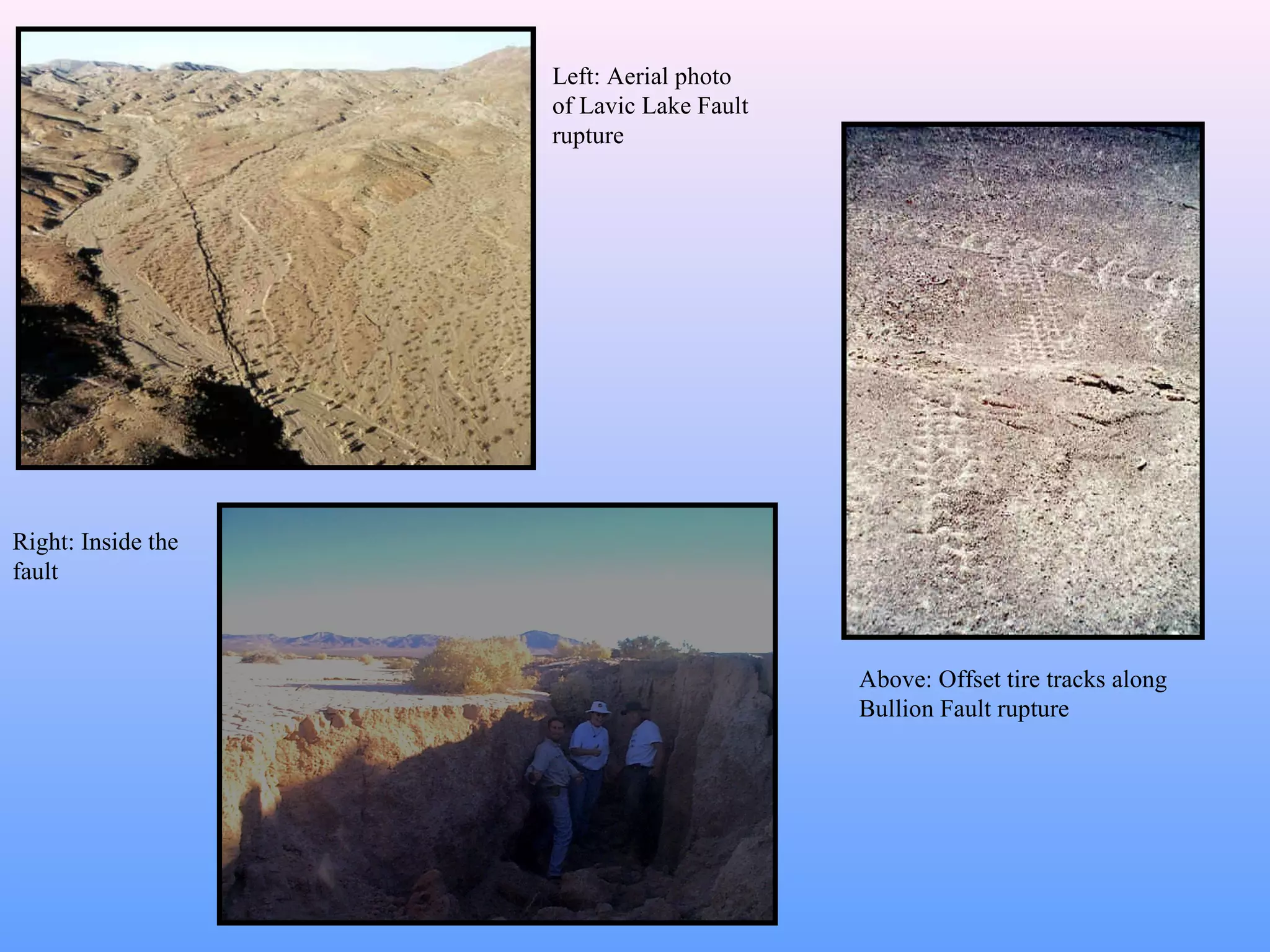 Left: Aerial photo 
of Lavic Lake Fault 
rupture 
Above: Offset tire tracks along 
Bullion Fault rupture 
Right: Inside the 
fault 
