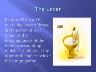 Exodus 38:8 And he 
made the laver of brass, 
and the foot of it of 
brass, of the 
lookingglasses of the 
women assembling, 
which assembled at the 
door of the tabernacle of 
the congregation. 
 