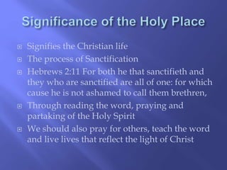  Signifies the Christian life 
 The process of Sanctification 
 Hebrews 2:11 For both he that sanctifieth and 
they who are sanctified are all of one: for which 
cause he is not ashamed to call them brethren, 
 Through reading the word, praying and 
partaking of the Holy Spirit 
 We should also pray for others, teach the word 
and live lives that reflect the light of Christ 
 