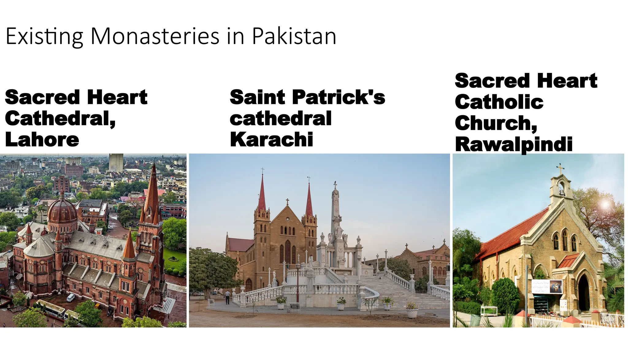 Existing Monasteries in Pakistan
Sacred Heart
Cathedral,
Lahore
Saint Patrick's
cathedral
Karachi
Sacred Heart
Catholic
Church,
Rawalpindi
 