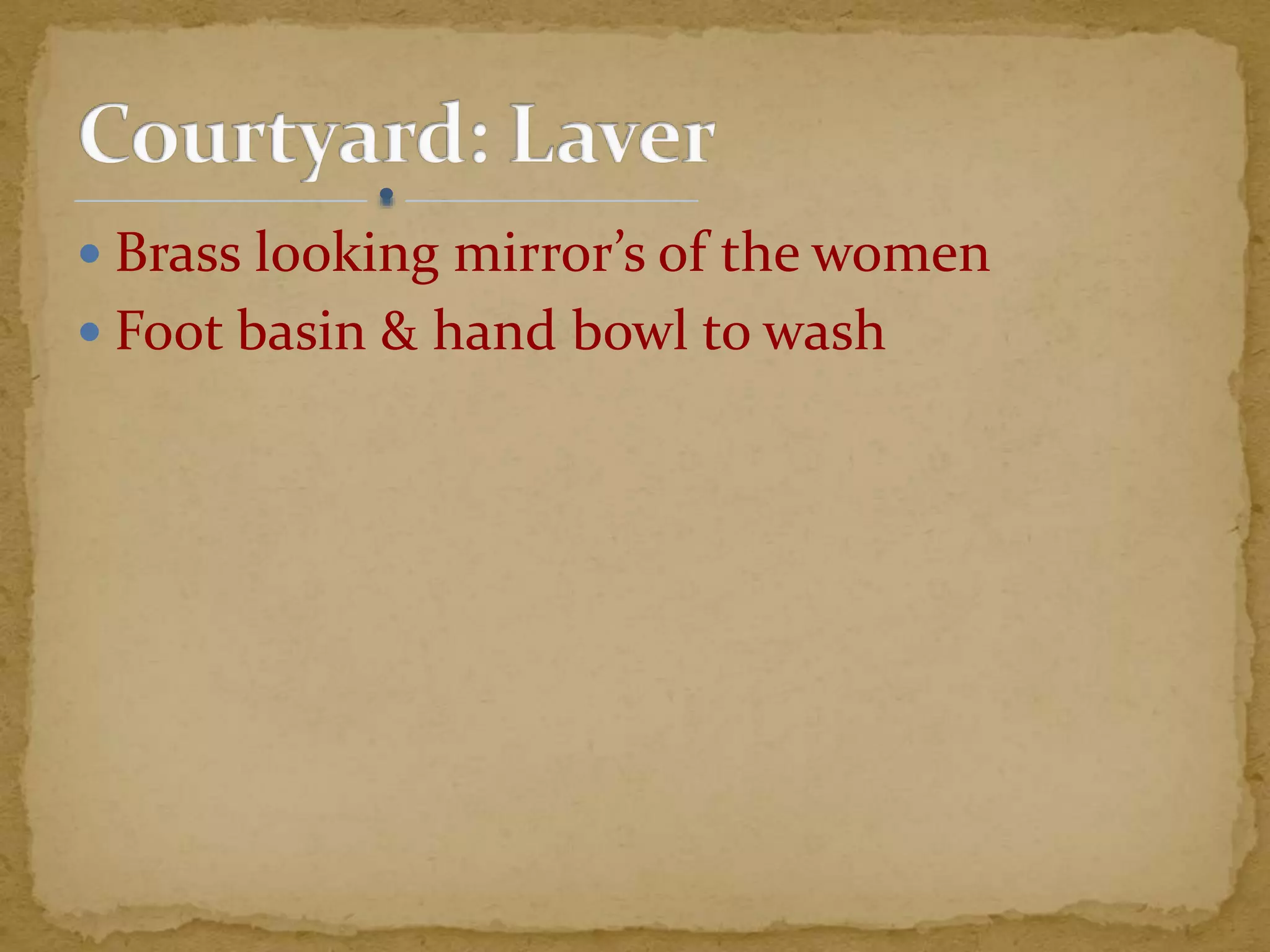  Brass looking mirror’s of the women
 Foot basin & hand bowl to wash
 