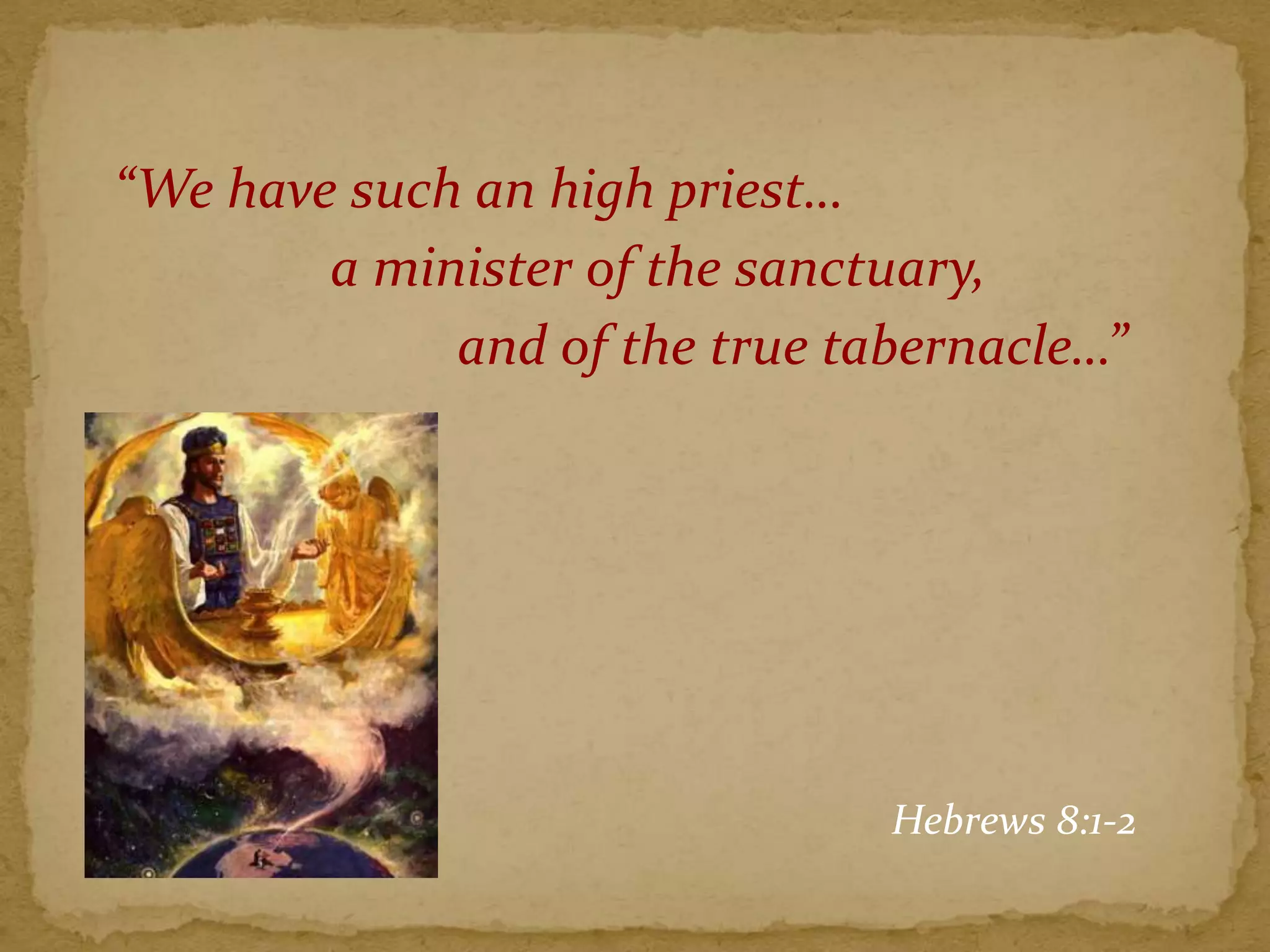 “We have such an high priest…
a minister of the sanctuary,
and of the true tabernacle…”
Hebrews 8:1-2
 