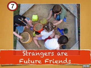 7




     Strangers are
    Future Friends
 
