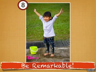 8




Be Remarkable!
 