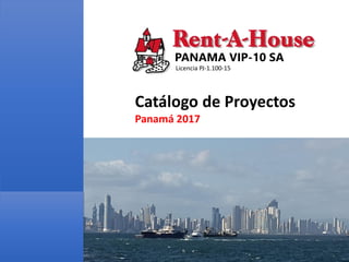 PANAMA VIP-10 SA
Licencia PJ-1.100-15
Catálogo de Proyectos
Panamá 2017
 
