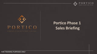 Portico Phase 1
Sales Briefing
FOR TRAINING PURPOSES ONLY
 