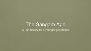 The Sangam Age
A Fun history for a younger generation
 