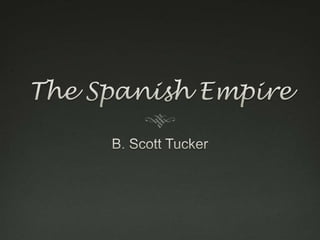 The Spanish Empire B. Scott Tucker 
