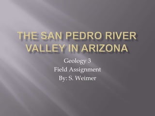 Geology 3
Field Assignment
  By: S. Weimer
 