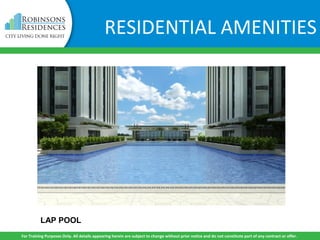 LAP POOL
For Training Purposes Only. All details appearing herein are subject to change without prior notice and do not constitute part of any contract or offer.
RESIDENTIAL AMENITIES
 
