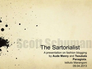 The Sartorialist
A presentation on fashion blogging
by Aude Manry and Tsoukala
Panagiota.
Istituto Marangoni
09.04.2013

 