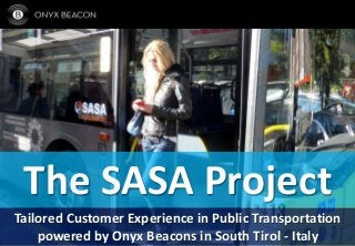 The SASA Project
Tailored Customer Experience in Public Transportation
powered by Onyx Beacons in South Tirol - Italy
 
