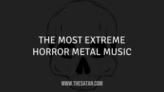 THE MOST EXTREME
HORROR METAL MUSIC
WWW.THESATAN.COM
 
