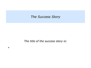 The title of the success story is:
*
The Success Story
 