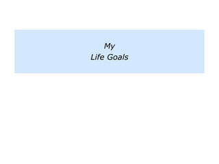 My
Life Goals
 