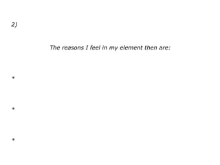 2)
The reasons I feel in my element then are:
*
*
*
 