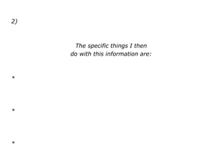 2)
The specific things I then
do with this information are:
*
*
*
 