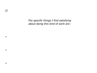 2)
The specific things I find satisfying
about doing this kind of work are:
*
*
*
 