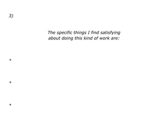 3)
The specific things I find satisfying
about doing this kind of work are:
*
*
*
 