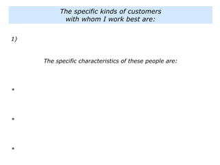The specific kinds of customers
with whom I work best are:
1)
The specific characteristics of these people are:
*
*
*
 