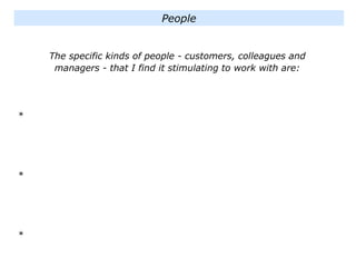 The specific kinds of people - customers, colleagues and
managers - that I find it stimulating to work with are:
*
*
*
People
 
