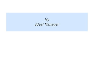 My
Ideal Manager
 
