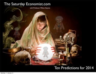 The Saturday Economist.com
with Professor Milton Keynes

Ten Predictions for 2014
Saturday, 11 January 14

 
