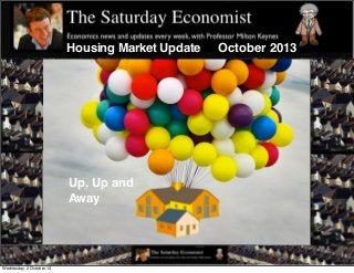 Housing Market Update October 2013
Up, Up and
Away
Wednesday, 2 October 13
 