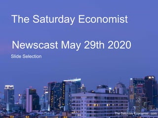 The Saturday Economist
Newscast May 29th 2020
The Saturday Economist . com
Slide Selection
 
