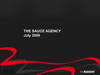 THE SAUCE AGENCY
July 2009
 