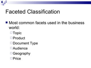 Faceted Classification Most common facets used in the business world: Topic Product Document Type Audience Geography Price 