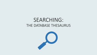 SEARCHING:
THE DATABASE THESAURUS
 