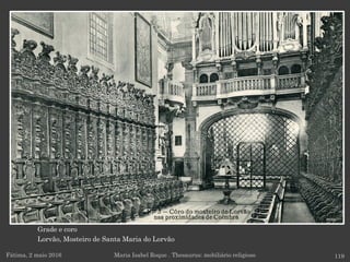 Grade e coro
Lorvão, Mosteiro de Santa Maria do Lorvão
Fátima, 2 maio 2016 119Maria Isabel Roque . Thesaurus: mobiliário religioso
 