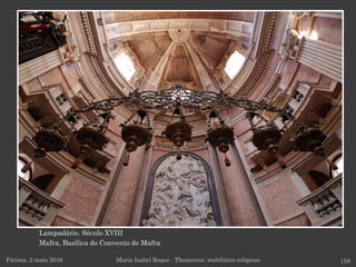 Lampadário. Século XVIII
Mafra, Basílica do Convento de Mafra
Fátima, 2 maio 2016 158Maria Isabel Roque . Thesaurus: mobiliário religioso
 