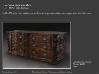 Cómoda para casulas
Século XVIII
Brasil
Cómoda para casulas
TG – Móvel para casulas
NE – Cómoda com gavetas ou de batentes, para casulas e outros paramentos litúrgicos.
Fátima, 2 maio 2016 174Maria Isabel Roque . Thesaurus: mobiliário religioso
 