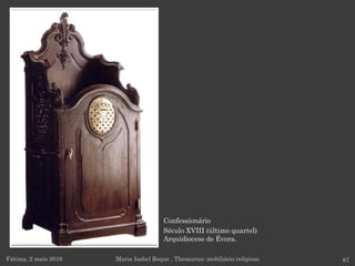 Confessionário
Século XVIII (último quartel)
Arquidiocese de Évora.
Fátima, 2 maio 2016 67Maria Isabel Roque . Thesaurus: mobiliário religioso
 