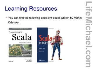 Learning Resources
● You can find the following excellent books written by Martin
Odersky.
LifeMichael.com
 