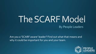 Are you a ‘SCARF aware’ leader? Find out what that means and
why it could be important for you and your team.
 