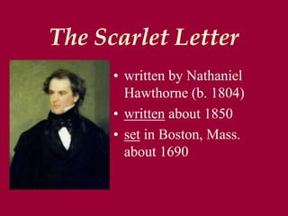 The Scarlet Letter,[object Object],written by Nathaniel Hawthorne (b. 1804),[object Object],written about 1850,[object Object],set in Boston, Mass. about 1690,[object Object]