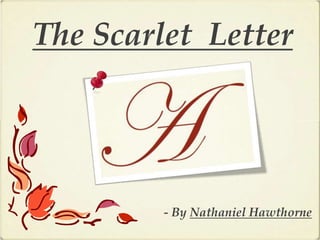 The Scarlet Letter




         - By Nathaniel Hawthorne
 