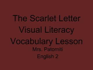 The Scarlet Letter Visual Literacy Vocabulary Lesson Mrs. Patorniti English 2 