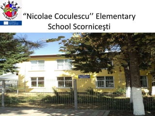 “Nicolae Coculescu’’ Elementary
School Scorniceşti
 