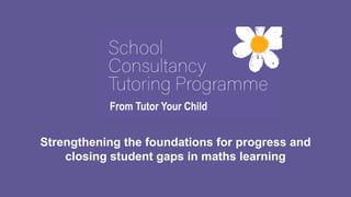 Strengthening the foundations for progress and
closing student gaps in maths learning
 