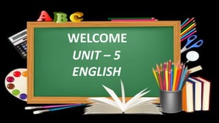 WELCOME
UNIT – 5
ENGLISH
 