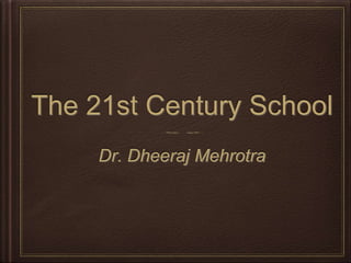 The 21st Century School
Dr. Dheeraj Mehrotra
 