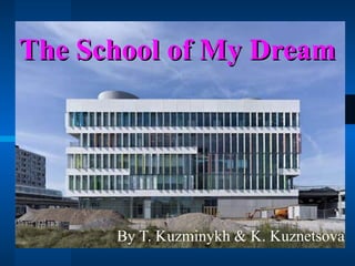 The School of My Dream By T. Kuzminykh & K. Kuznetsova 