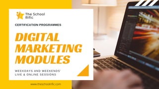 CERTIFICATION PROGRAMMES
DIGITAL
MARKETING
MODULES
WEEKDAYS AND WEEKENDS'
LIVE & ONLINE SESSIONS
www.theschoolrific.com
 